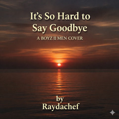 its so hard to say goodbye