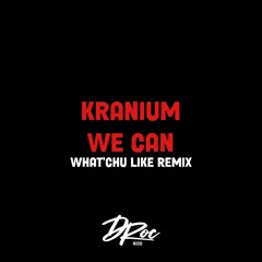 KRANIUM - WE CAN (WHAT'CHU LIKE REMIX)