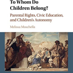 [VIEW] EPUB 💝 To Whom Do Children Belong?: Parental Rights, Civic Education, and Chi