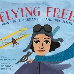 [View] PDF 📒 Flying Free: How Bessie Coleman's Dreams Took Flight (A Sweet Blackberr