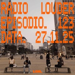 RADIO LOUDER - EP. 123 (27.11.25)