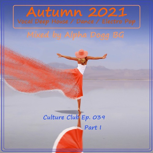 Alpha Dogg BG - Culture Club (Ep. 039)(Part I) Autumn 2021 - Dance / Electro Pop / Vocal Deep House
