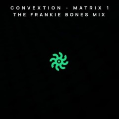 CONVEXTION / MATRIX 1  / THE FRANKIE BONES MIX