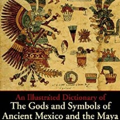 Access EBOOK 📬 An Illustrated Dictionary of the Gods and Symbols of Ancient Mexico a