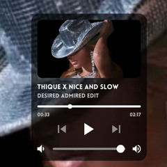 Thique x Nice and Slow (Desired Admired Edit)