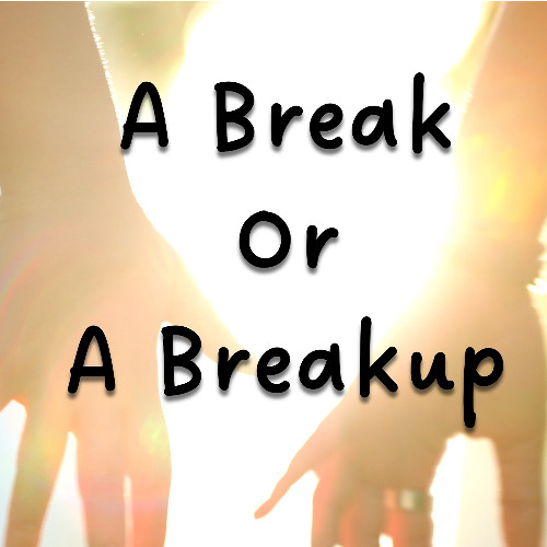 Break or a Breakup?