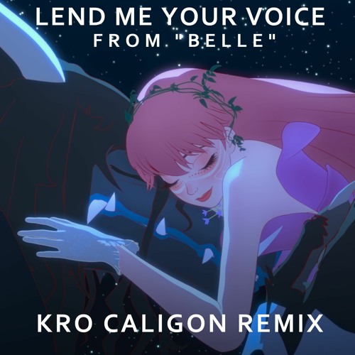【Ryuu to Sobakasu no Hime】 Belle - Lend Me Your Voice (Kro Caligon Remix) | 【竜とそばかすの姫】心のそばに Remix