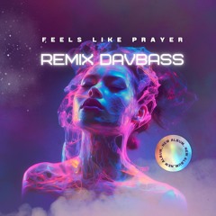 feels like prayer  ( davbass remix)