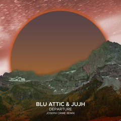 Blu Attic & Jujh - Departure (Joseph Crime Remix)
