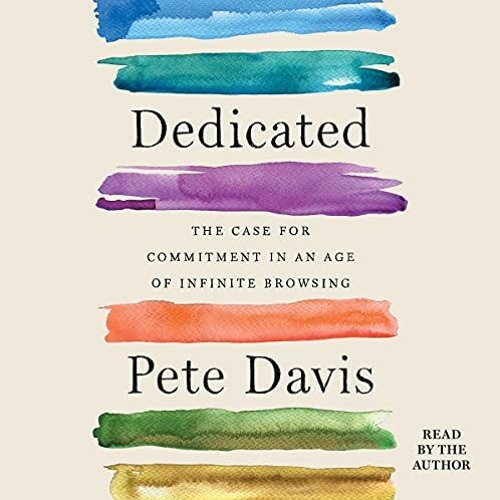 [PDF] ❤️ Read Dedicated: The Case for Commitment in an Age of Infinite Browsing by  Pete Davis,P
