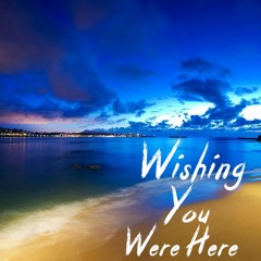 Wishing You Were Here