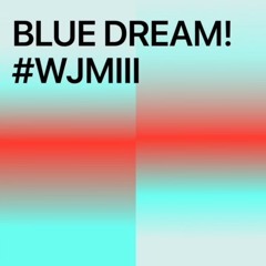 BLUE DREAM! #WJMIII