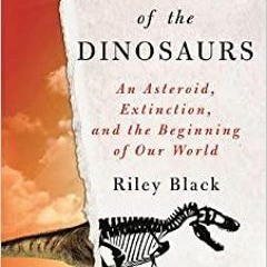PDF Read* The Last Days of the Dinosaurs: An Asteroid, Extinction, and the Beginning of Our World