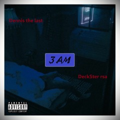 3AM (feat. Dennis the last & DeckSter rsa)