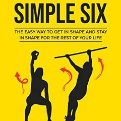 Read [KINDLE PDF EBOOK EPUB] The Simple Six: The Easy Way to Get in Shape and Stay in Shape for the