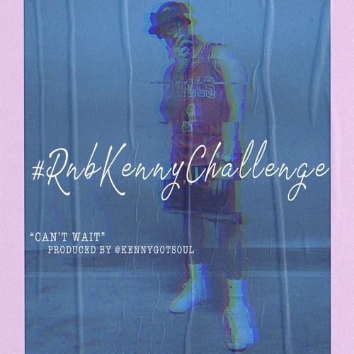 "Can't Wait" (produced by @Kennygotsoul) #RnbKennyChallenge