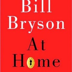 Read/Download At Home: A Short History of Private Life BY : Bill Bryson