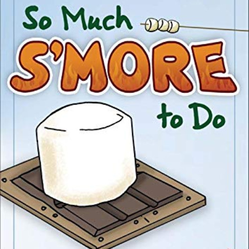 [DOWNLOAD] KINDLE 📃 So Much S'more to Do: Over 50 Variations of the Campfire Classic