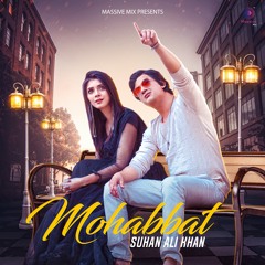 Mohabbat - Suhan Ali Khan | Taqueer Bhinder | Official Video 2019