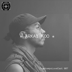 DowntempoLoveCast 007 - Arkay Koo