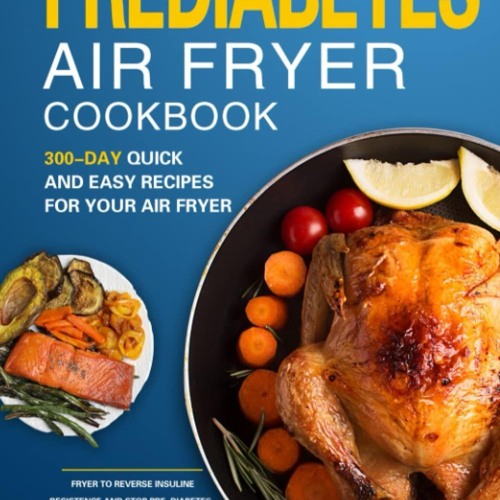 (⚡READ⚡) PDF❤ Prediabetes Air Fryer Cookbook: 300-Day Quick and Easy Recipes for