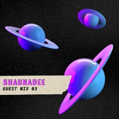 SHAUNADEE - GUEST MIX 03