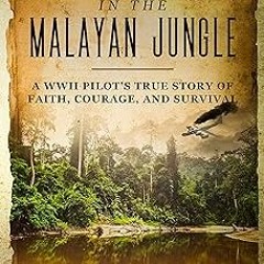 _ 8 Miraculous Months in the Malayan Jungle: A WWII Pilot's True Story of Faith, Courage, and S
