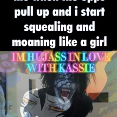 Im hujass in love with kassie