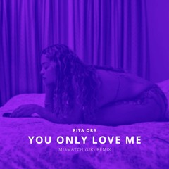 You Only Love Me (Mismatch (UK) Remix) **FREE DOWNLOAD**