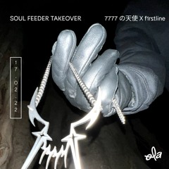 SOUL FEEDER TAKEOVER • 7777 の天使  X f1rstline