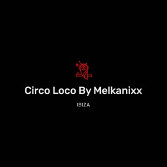 @Circo Loco Session @Ibiza Global Radio Mix By MELKANIXX