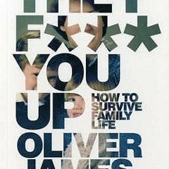#%They F*** You Up: How to Survive Family Life BY: Oliver James ^Literary work#