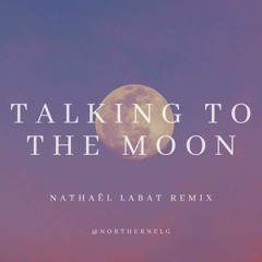 Talking To The Moon (@northernelg Remix)