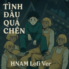 TÌNH ĐẦU QUÁ CHÉN - Quang Hùng MasterD, Negav, Erik, Pháp Kiều | HNAM Lofi Ver