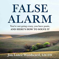 View PDF False Alarm: You’re Not Going Crazy, You Have Panic, and Here’s How to Solve It by  Jim