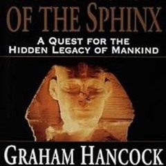The Message of the Sphinx: A Quest for the Hidden Legacy of Mankind BY: Graham Hancock (Author)