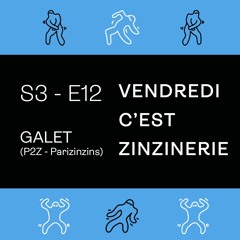 S3#E12 - Galet (P2Z) - Vendredi c'est Zinzinerie