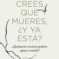 Get [PDF EBOOK EPUB KINDLE] ¿ CREES QUE MUERES Y YA ESTA?: "QUE PASARIA SI MURIERAS Y