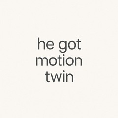 He Got Motion Twin
