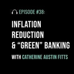 Inflation Reduction & "Green" Banking with Catherine Austin Fitts