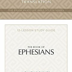 =| TPT The Book of Ephesians, 12-Lesson Study Guide, The Passionate Life Bible Study Series  =Ebook|