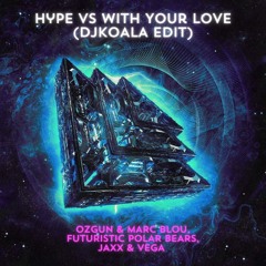 OZGUN & MARC BLOU, FUTURISTIC POLAR BEARS, JAXX & VEGA - Hype Vs With Your Love  (DJKOALA Edit)