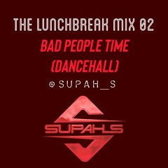 THE LUNCHBREAK MIX 02 - BAD PEOPLE DANCEHALL (RAW) @Supah_S