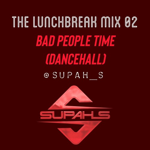 THE LUNCHBREAK MIX 02 - BAD PEOPLE DANCEHALL (RAW) @Supah_S