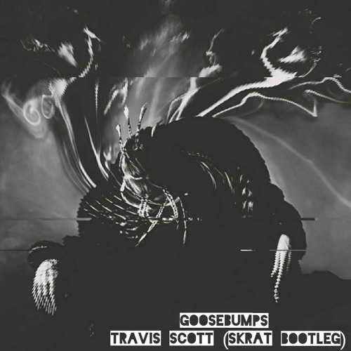 GooseBumps - Travis Scott [SkratDubz Bootleg]