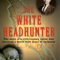 READ KINDLE 📕 The White Headhunter: The Story of a 19-Century Sailor Who Survived a