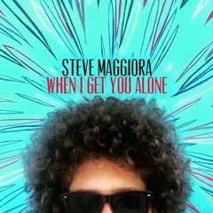 Steve Maggiora - When I Get You Alone