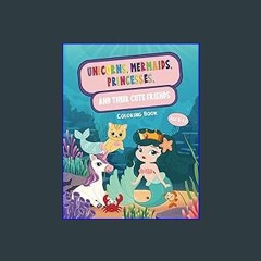 READ [PDF] 📚 Unicorns, Mermaids, Princesses, and their Cute Friends: Enchanting Coloring Book for