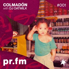 COLMADÓN w/ DJ OATMILK #001 | PR.FM