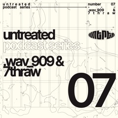 untreated: podcast no07 | .wav_909 & 7thRaw [LIVE]